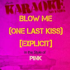 Blow Me (One Last Kiss) [In the Style of Pink] [Explicit] [Karaoke Version]