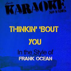 Thinkin’ ’Bout You (In the Style of Frank Ocean)(Karaoke Version)