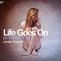 Life Goes On (A Tribute to James Prosser)