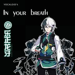 In your breath（Cover 乐正龙牙）