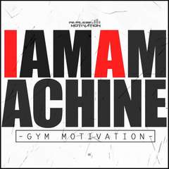 I Am a Machine: Gym Motivation