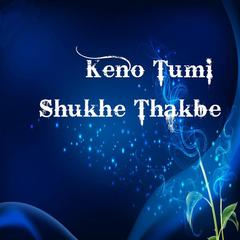 Keno Tumi Shukhe Thakbe