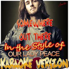 Somewhere Out There (In the Style of Our Lady Peace)(Karaoke Version)