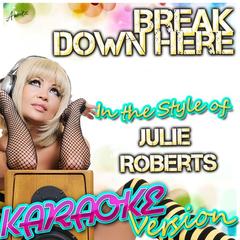 Break Down Here (In the Style of Julie Roberts)(Karaoke Version)