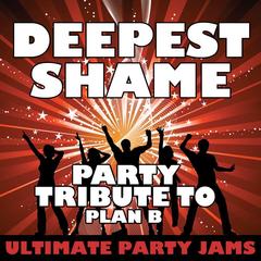 Deepest Shame (Party Tribute to Plan B)