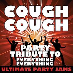 Cough Cough (Party Tribute to Everything Everything)