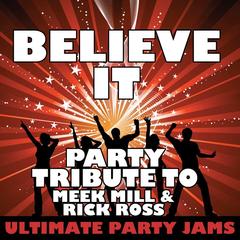 Believe It (Party Tribute to Meek Mill & Rick Ross)