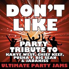 Don’t Like (Party Tribute to Kanye West， Chief Keef， Pusha T， Big Sean & Jadakiss)