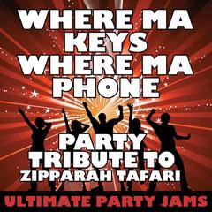 Where Ma Keys Where Ma Phone (Where’s My Keys Where’s My Phone) [Party Tribute to Zipparah Tafari]