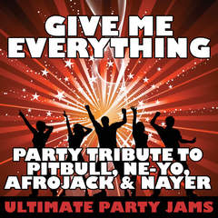 Give Me Everything(Party Tribute to Pitbull， Ne-Yo， Afrojack & Nayer)