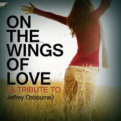 On the Wings of Love (A Tribute to Jeffrey Osbourne)