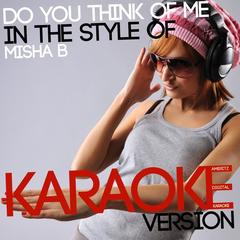 Do You Think of Me (In the Style of Misha B)(Karaoke Version)