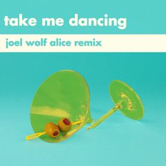 Take Me Dancing(Joel Wolf Alice Remix)