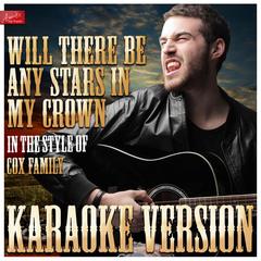 Will There Be Any Stars in My Crown (In the Style of Cox Family)(Karaoke Version)