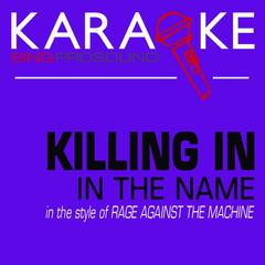 Killing in the Name (In the Style of Rage Against the Machine) [Karaoke Instrumental Version]