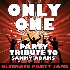 Only One (Party Tribute to Sammy Adams)