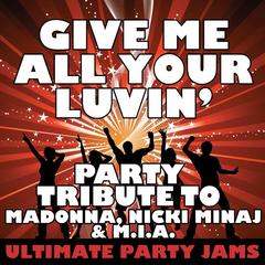 Give Me All Your Luvin’ (Party Tribute to Madonna， Nicki Minaj & M.I.A.)