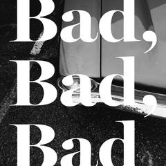 Bad， Bad， Bad