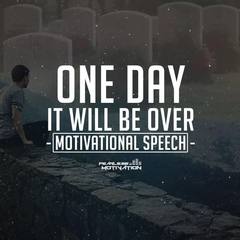 One Day It Will Be Over (Motivational Speech)