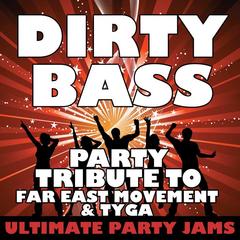 Dirty Bass (Party Tribute to Far East Movement & Tyga)