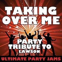 Taking Over Me (Party Tribute to Lawson)