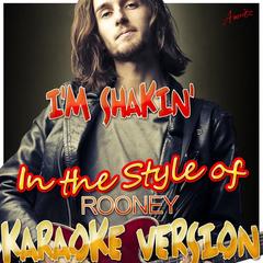 I’m Shakin’ (In the Style of Rooney)(Karaoke Version)