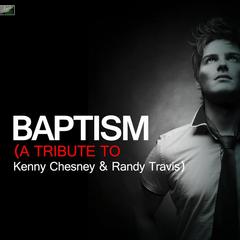 Baptism (A Tribute to Kenny Chesney & Randy Travis)