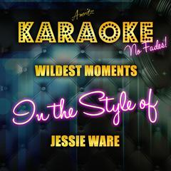 Wildest Moments (In the Style of Jessie Ware)(Karaoke Version)