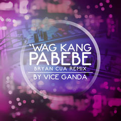 Wag Kang Pabebe(Bryan Cua Remix)