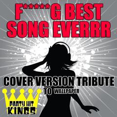 F**king Best Song Everrr (Cover Version Tribute to Wallpaper)