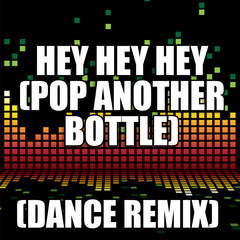 Hey Hey Hey(Pop a Bottle)(Dance Remix)