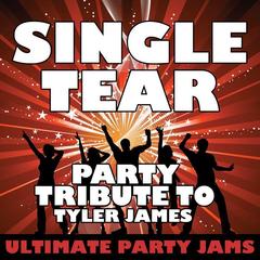 Single Tear (Party Tribute to Tyler James)