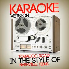 Tobacco Road (In the Style of Nashville Teens)(Karaoke Version)
