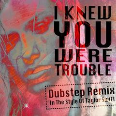 I Knew You Were Trouble(Dubstep Remix)