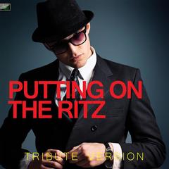 Putting On the Ritz(Tribute Version)