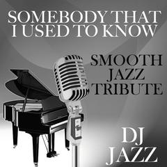 Somebody That I Used to Know (Smooth Jazz Tribute)