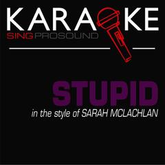Stupid (In the Style of Sarah Mclachlan) [Karaoke Instrumental Version]