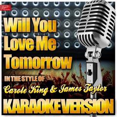 Will You Love Me Tomorrow (Will You Still Love Me Tomorrow) [In the Style of Carole King & James Taylor] [Karaoke Version]