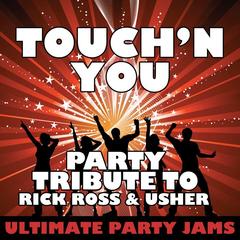 Touch’n You (Party Tribute to Rick Ross & Usher)