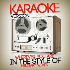 Wherever You Are (In the Style of Military Wives)(Karaoke Version)