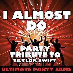 I Almost Do (Party Tribute to Taylor Swift)