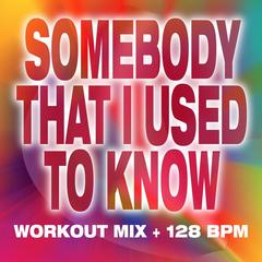 Somebody That I Used to Know - Workout Mix + 128 PM