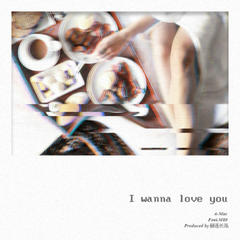 I WANNA LOVE YOU