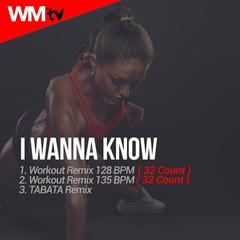 I WANNA KNOW(135 Bpm Workout Remix)