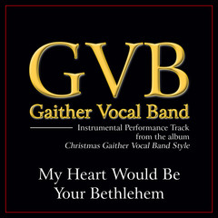 My Heart Would Be Your Bethlehem (Christmas Gaither Vocal Band Style Album Version)