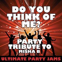 Do You Think of Me? (Party Tribute to Misha B)