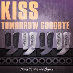 Kiss Tomorrow Goodbye (Tribute to Luke Bryan)