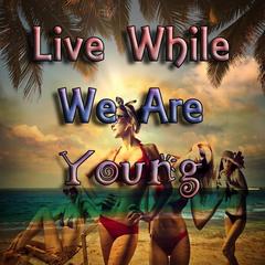 Live While We’re Young