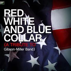 Red， White and Blue Collar (A Tribute to Gibson-Miller Band)