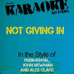 Not Giving In (In the Style of Rudimental， John Newman and Alex Clare)(Karaoke Version)